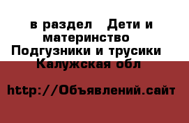  в раздел : Дети и материнство » Подгузники и трусики . Калужская обл.